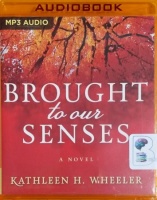 Brought to Our Senses written by Kathleen H. Wheeler performed by Xe Sands on MP3 CD (Unabridged)